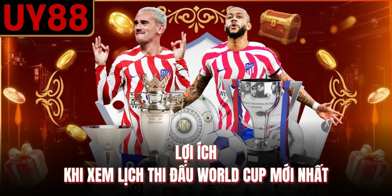 Lợi ích khi xem lịch thi đấu World Cup mới nhất