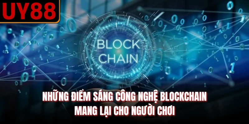 Những điểm sáng công nghệ blockchain mang lại cho người chơi