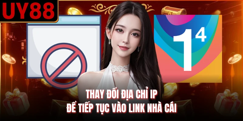 Thay đổi địa chỉ IP để tiếp tục vào link nhà cái
