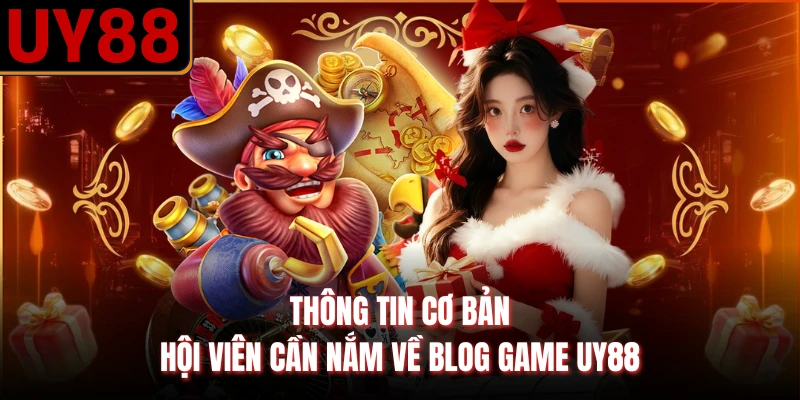 Thông tin cơ bản hội viên cần nắm về blog game UY88