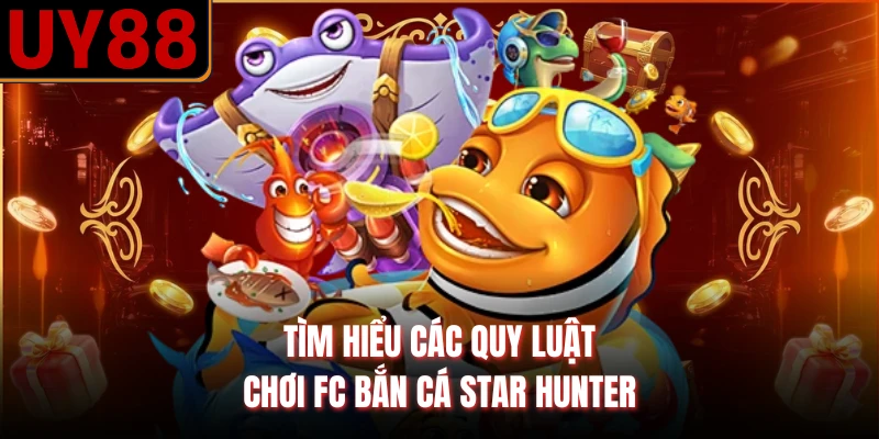 Tìm hiểu các quy luật chơi FC bắn cá Star Hunter